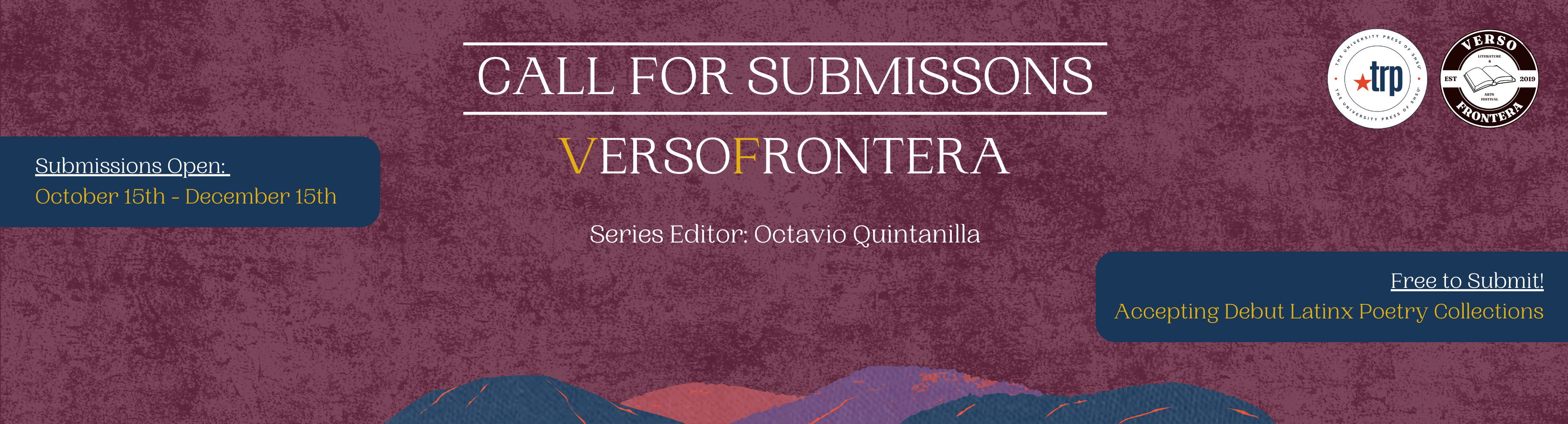 Call for Submissions: VersoFrontera. Series Editor: Octavio Quintanilla. Free to Submit! Accepting Debut Latinx Poetry Collections. Submissions Open: October 15th through December 15th. (Click to find out more)